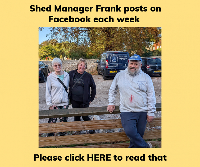 Each week Shed Manager Frank King posts on Facebook for Men in Sheds Lancing and Sompting